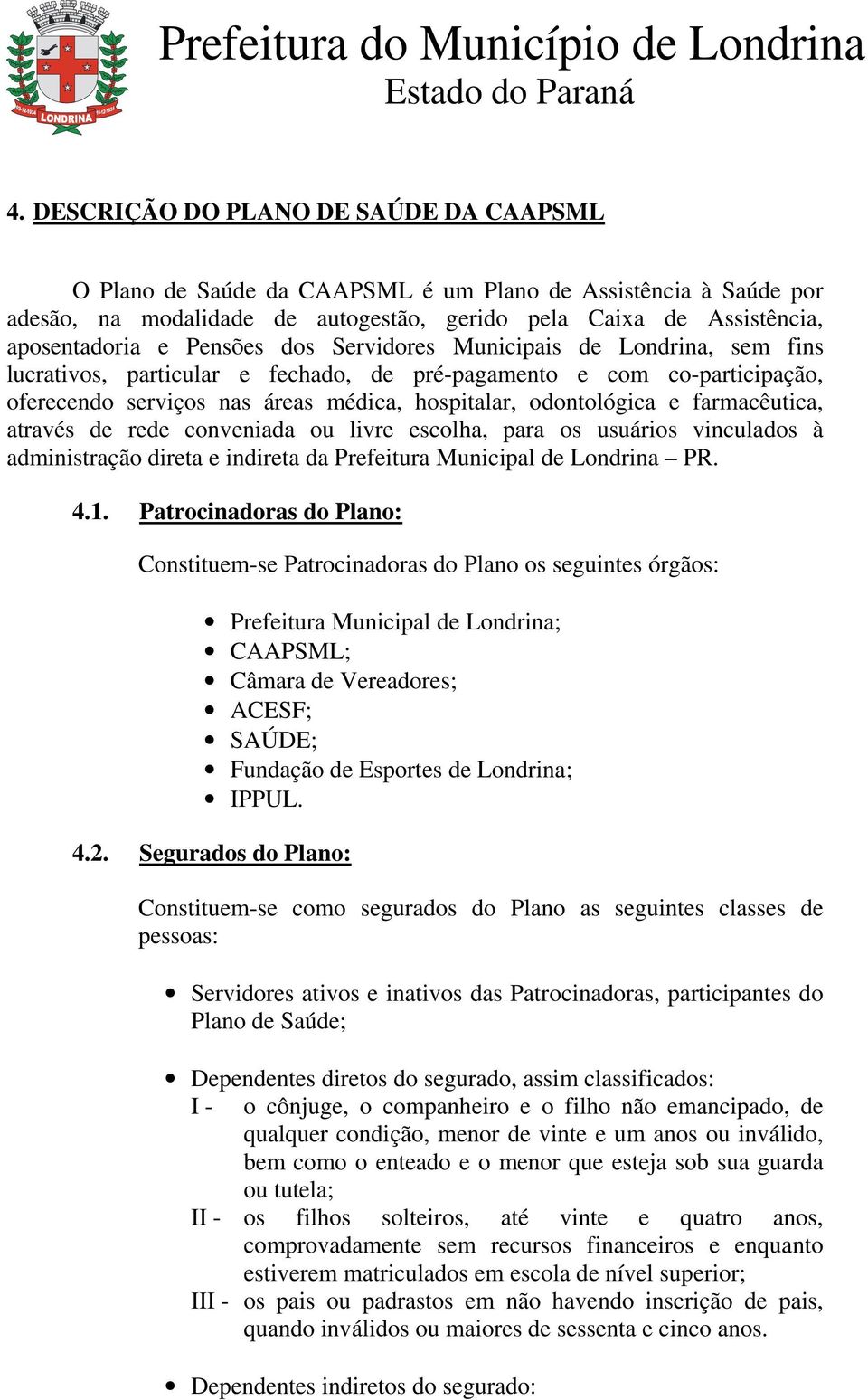 farmacêutica, através de rede conveniada ou livre escolha, para os usuários vinculados à administração direta e indireta da Prefeitura Municipal de Londrina PR. 4.1.