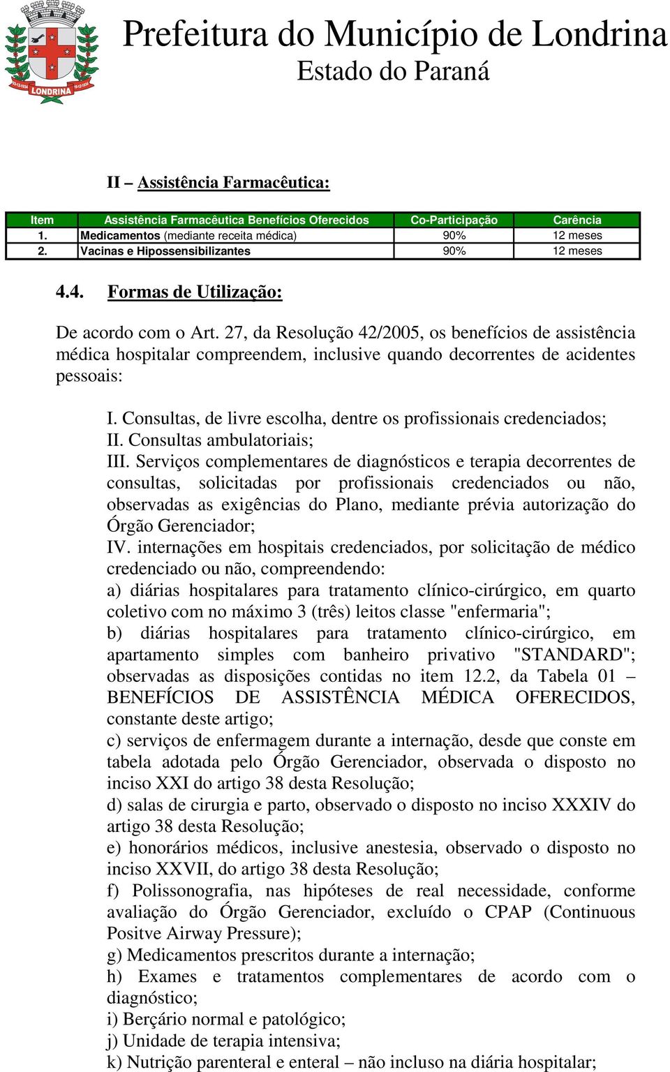 27, da Resolução 42/2005, os benefícios de assistência médica hospitalar compreendem, inclusive quando decorrentes de acidentes pessoais: I.