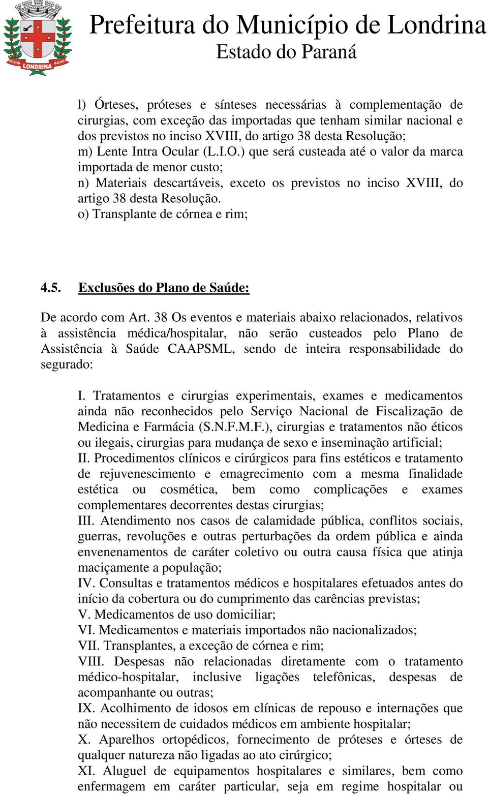 o) Transplante de córnea e rim; 4.5. Exclusões do Plano de Saúde: De acordo com Art.