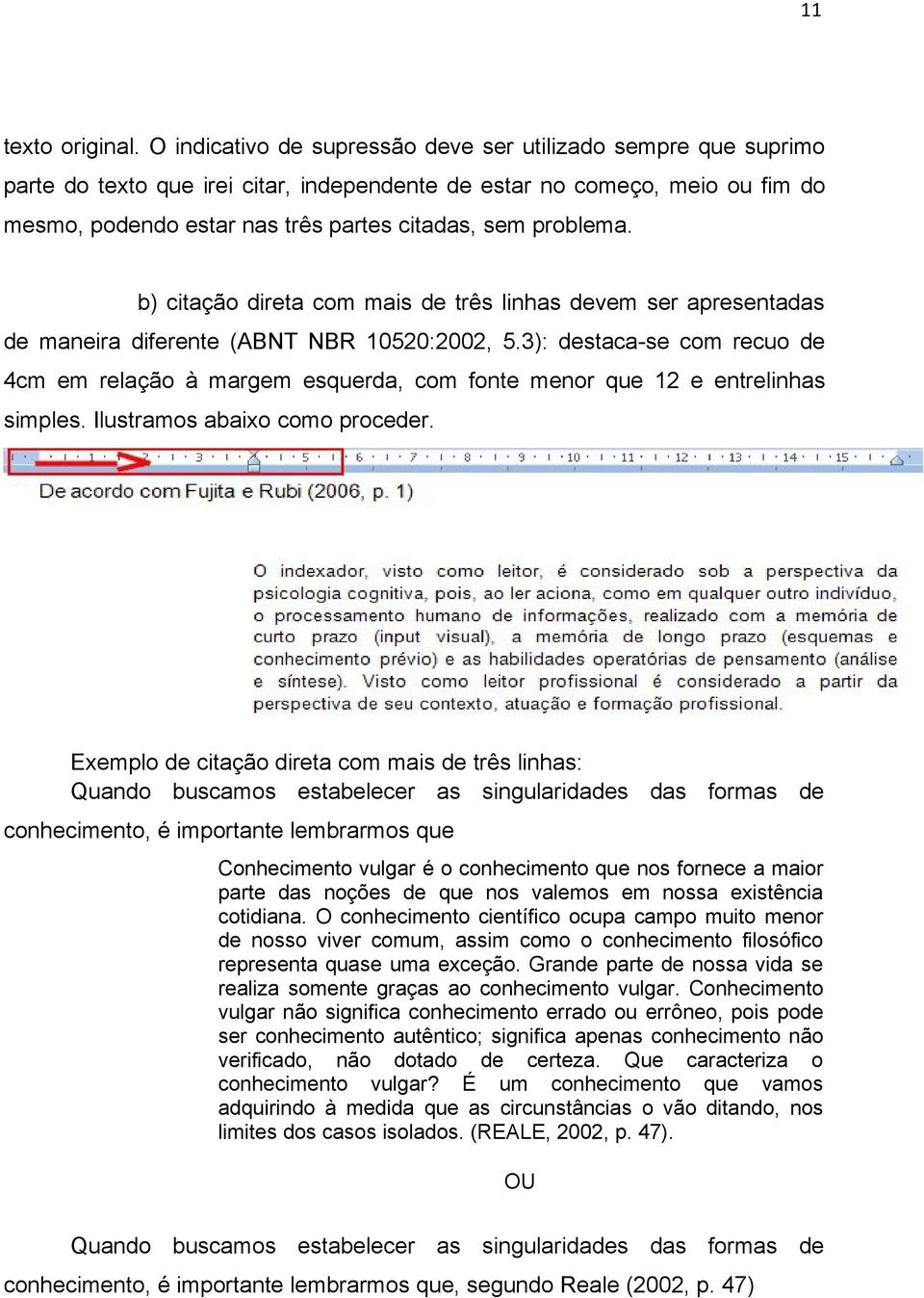 problema. b) citação direta com mais de três linhas devem ser apresentadas de maneira diferente (ABNT NBR 10520:2002, 5.