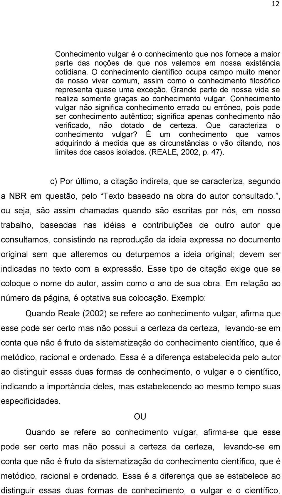 Grande parte de nossa vida se realiza somente graças ao conhecimento vulgar.