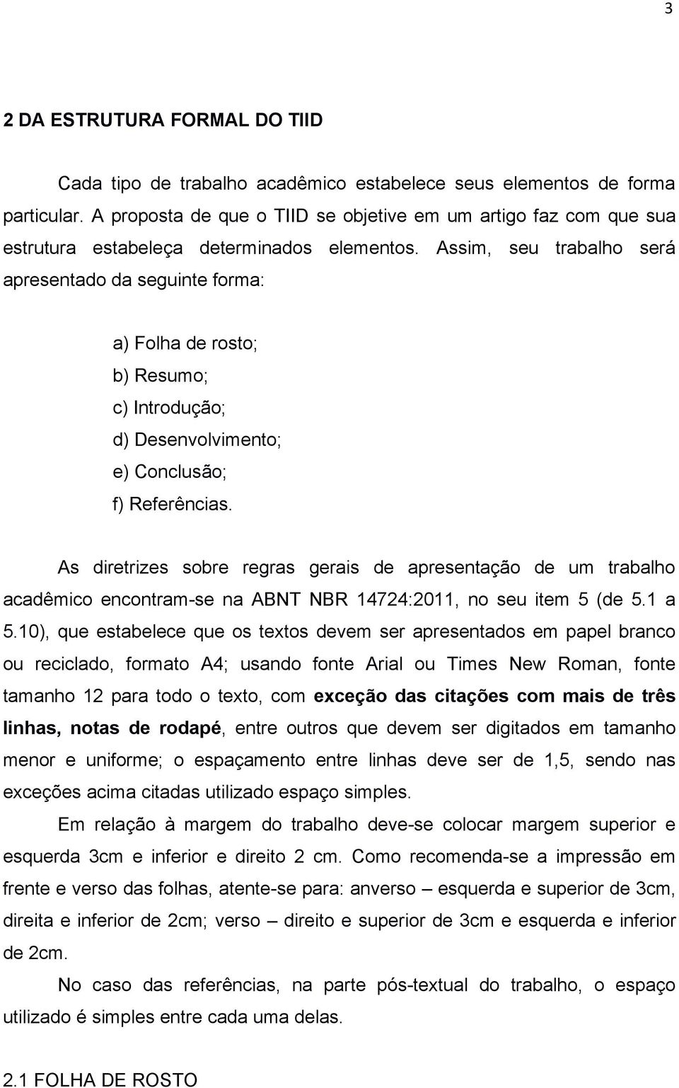 Assim, seu trabalho será apresentado da seguinte forma: a) Folha de rosto; b) Resumo; c) Introdução; d) Desenvolvimento; e) Conclusão; f) Referências.