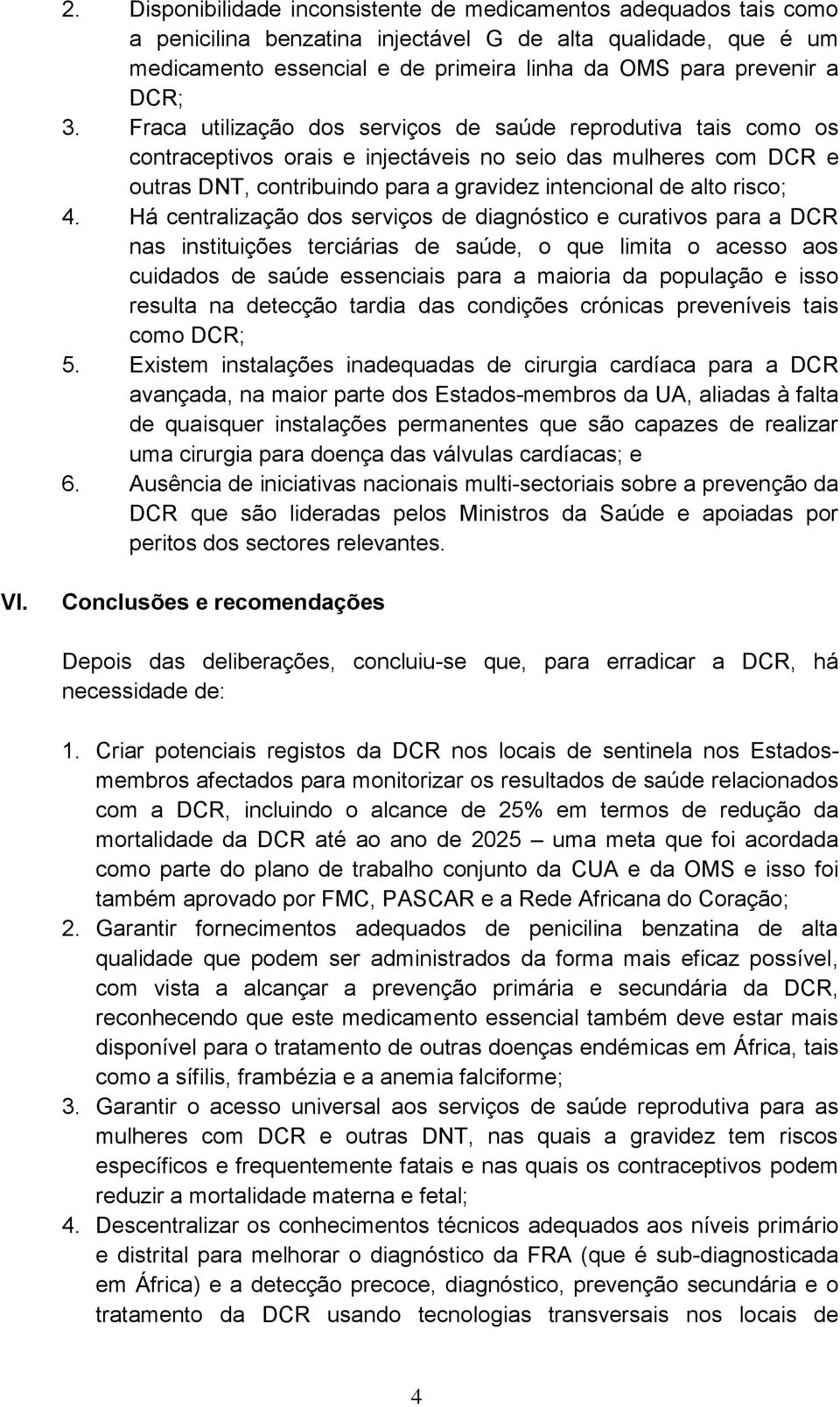 Fraca utilização dos serviços de saúde reprodutiva tais como os contraceptivos orais e injectáveis no seio das mulheres com DCR e outras DNT, contribuindo para a gravidez intencional de alto risco; 4.