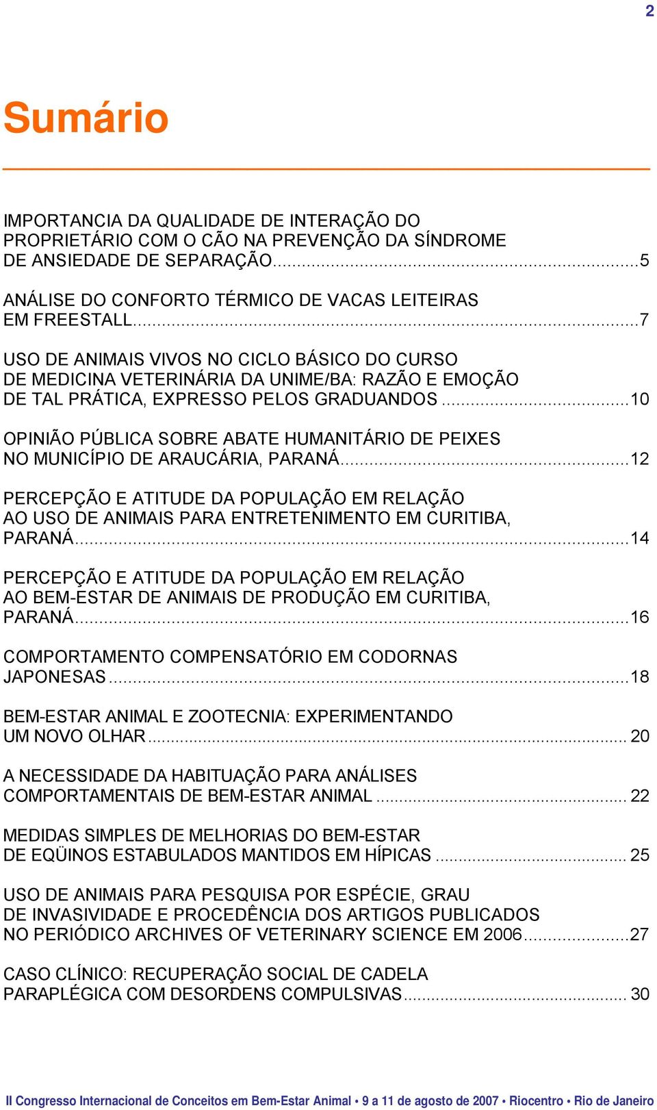 ..10 OPINIÃO PÚBLICA SOBRE ABATE HUMANITÁRIO DE PEIXES NO MUNICÍPIO DE ARAUCÁRIA, PARANÁ...12 PERCEPÇÃO E ATITUDE DA POPULAÇÃO EM RELAÇÃO AO USO DE ANIMAIS PARA ENTRETENIMENTO EM CURITIBA, PARANÁ.