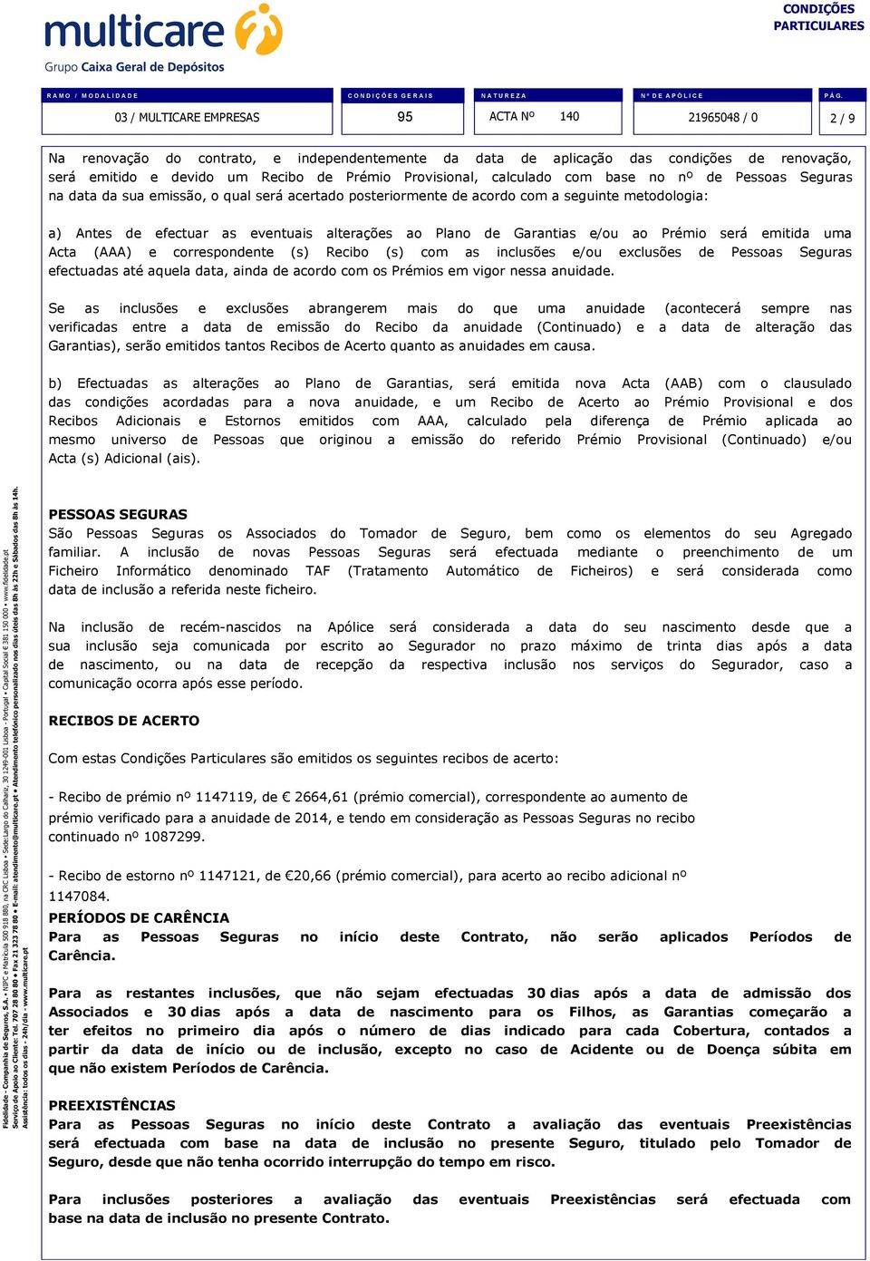 Acta (AAA) e correspondente (s) Recibo (s) com as inclusões e/ou exclusões de Pessoas Seguras efectuadas até aquela data, ainda de acordo com os Prémios em vigor nessa anuidade.