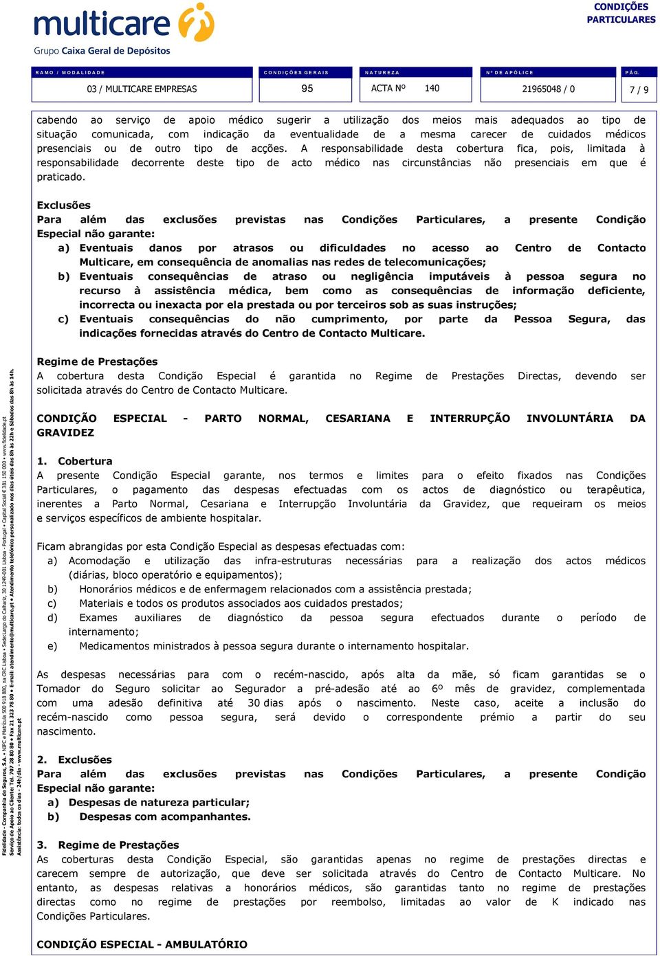 A responsabilidade desta cobertura fica, pois, limitada à responsabilidade decorrente deste tipo de acto médico nas circunstâncias não presenciais em que é praticado.