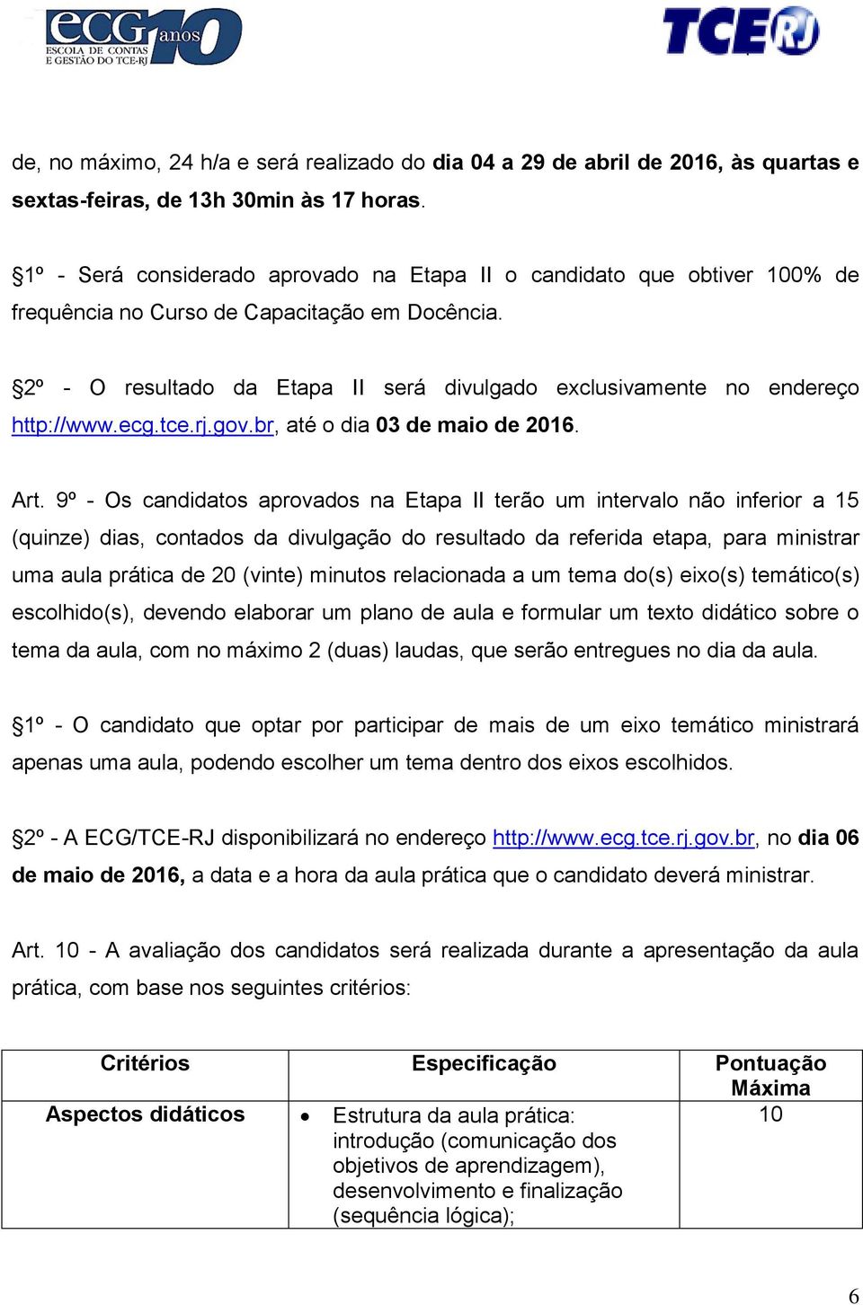 2º - O resultado da Etapa II será divulgado exclusivamente no endereço http://www.ecg.tce.rj.gov.br, até o dia 03 de maio de 2016. Art.