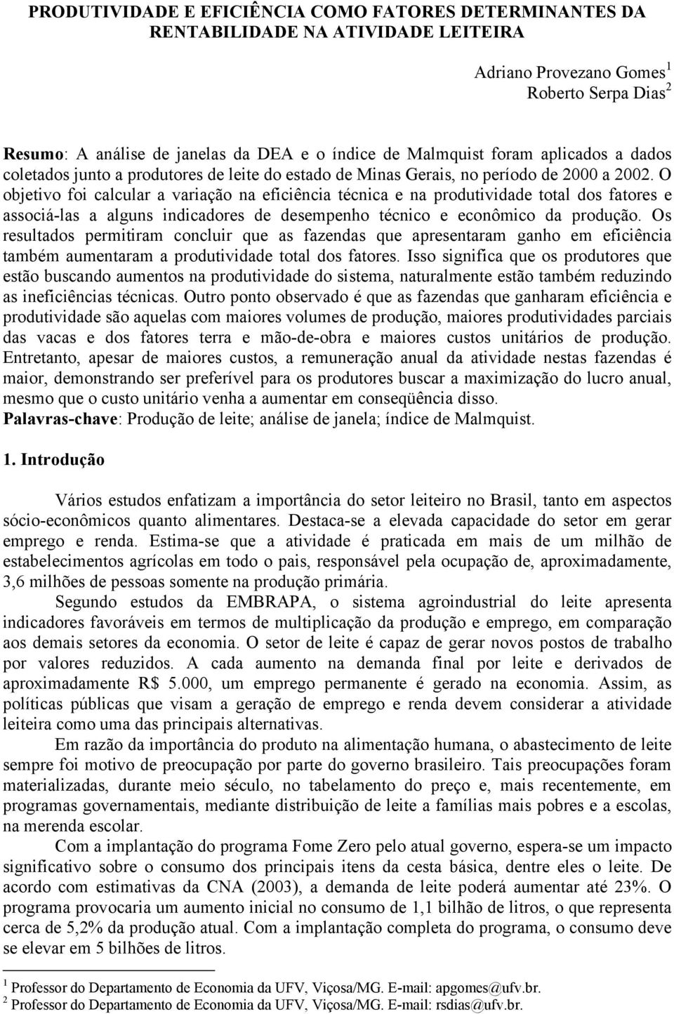 O objeivo foi calcular a variação na eficiência écnica e na prouiviae oal os faores e associá-las a alguns inicaores e esempenho écnico e econômico a proução.