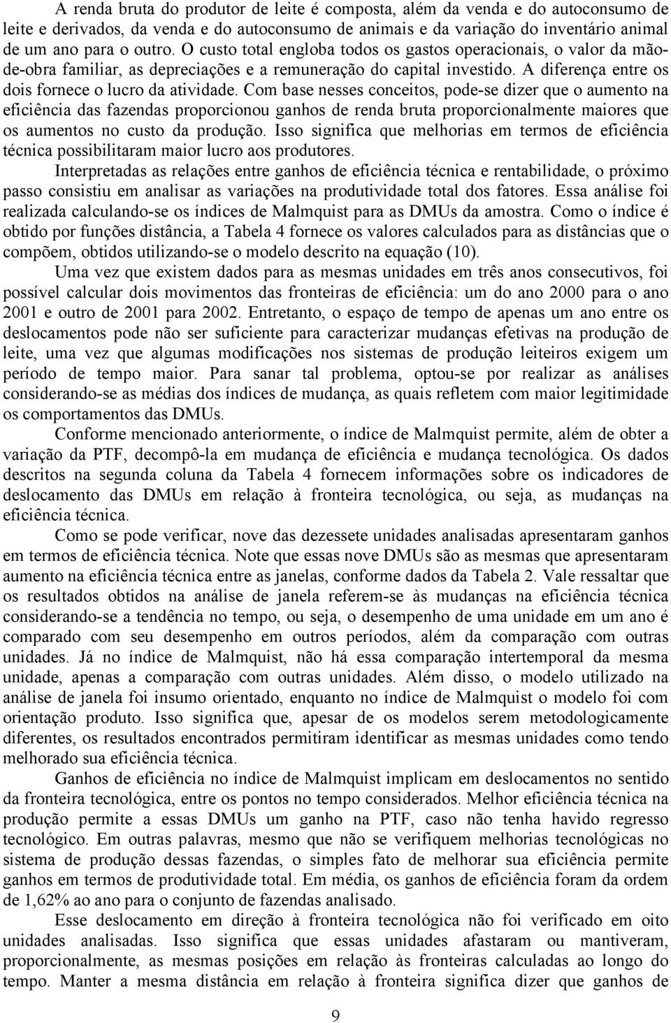 Com base nesses conceios, poe-se izer que o aumeno na eficiência as fazenas proporcionou ganhos e rena brua proporcionalmene maiores que os aumenos no cuso a proução.