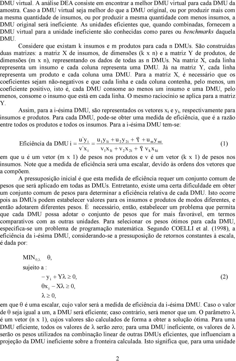 As uniaes eficienes que, quano combinaas, fornecem a DMU virual para a uniae ineficiene são conhecias como pares ou benchmarks aquela DMU. Consiere que exisam k insumos e m prouos para caa n DMUs.