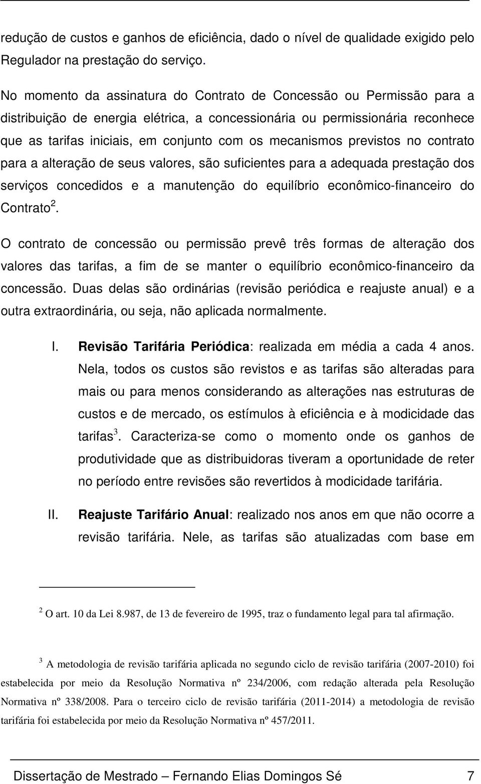 previsos no conrao para a aleração de seus valores, são suficienes para a adequada presação dos serviços concedidos e a manuenção do equilíbrio econômico-financeiro do Conrao 2.