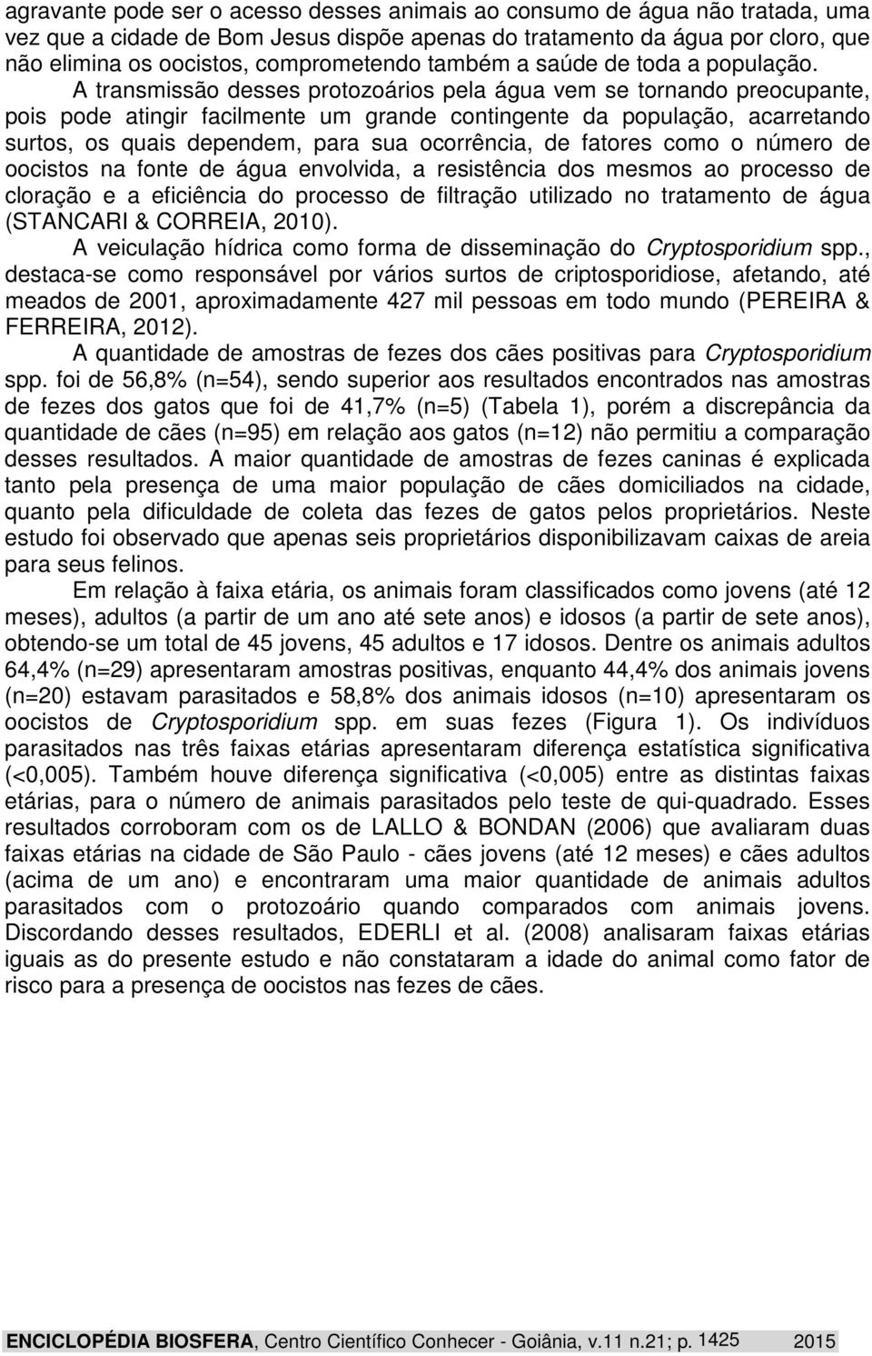 A transmissão desses protozoários pela água vem se tornando preocupante, pois pode atingir facilmente um grande contingente da população, acarretando surtos, os quais dependem, para sua ocorrência,