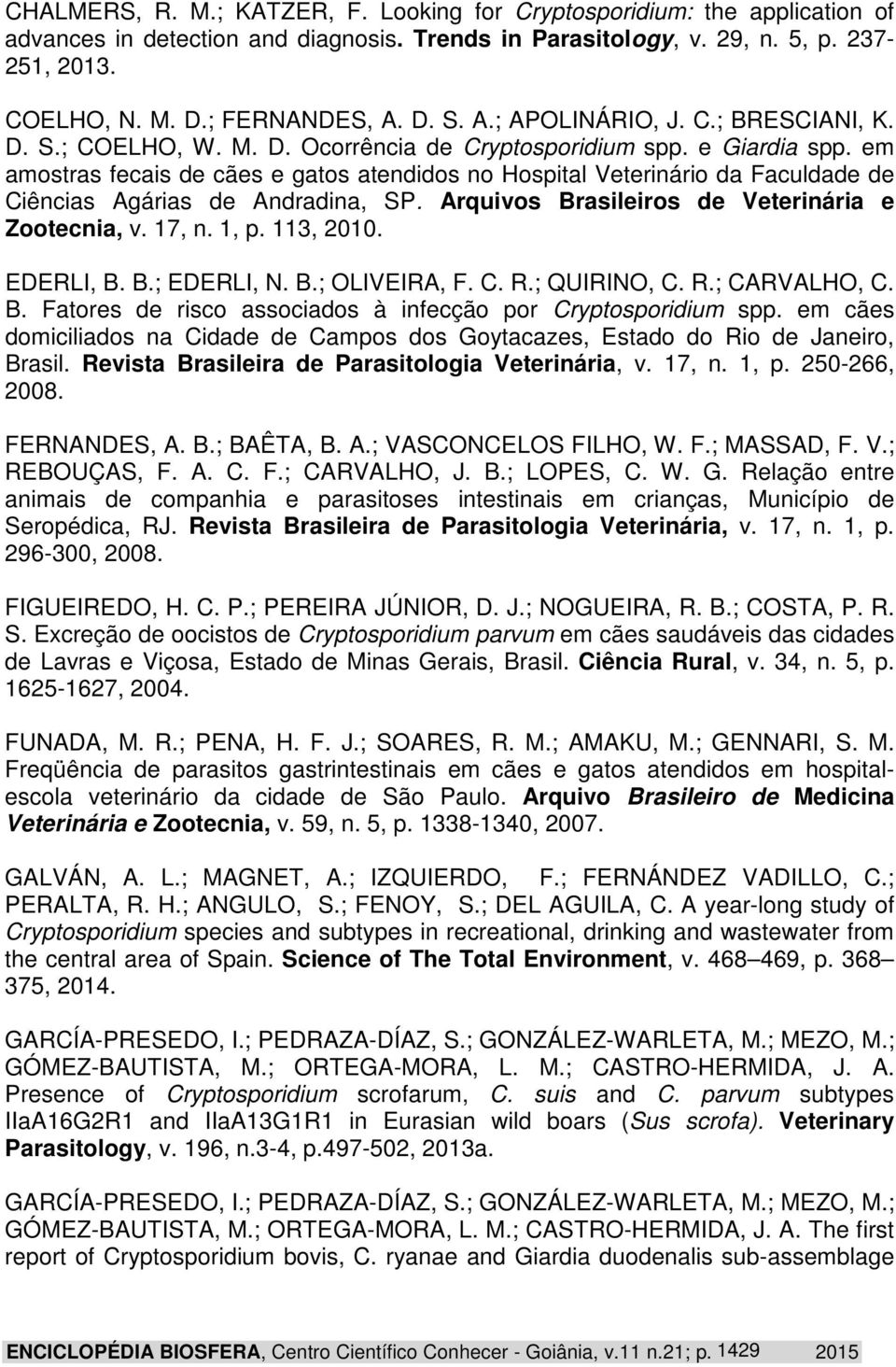 em amostras fecais de cães e gatos atendidos no Hospital Veterinário da Faculdade de Ciências Agárias de Andradina, SP. Arquivos Brasileiros de Veterinária e Zootecnia, v. 17, n. 1, p. 113, 2010.