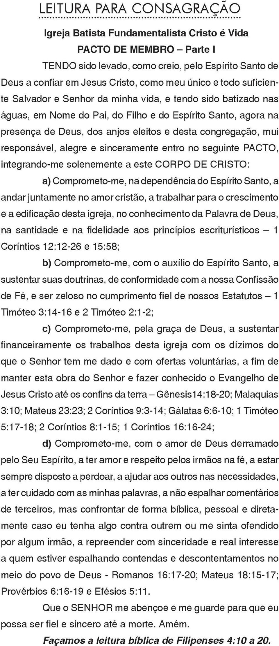 responsável, alegre e sinceramente entro no seguinte PACTO, integrando-me solenemente a este CORPO DE CRISTO: a) Comprometo-me, na dependência do Espírito Santo, a andar juntamente no amor cristão, a