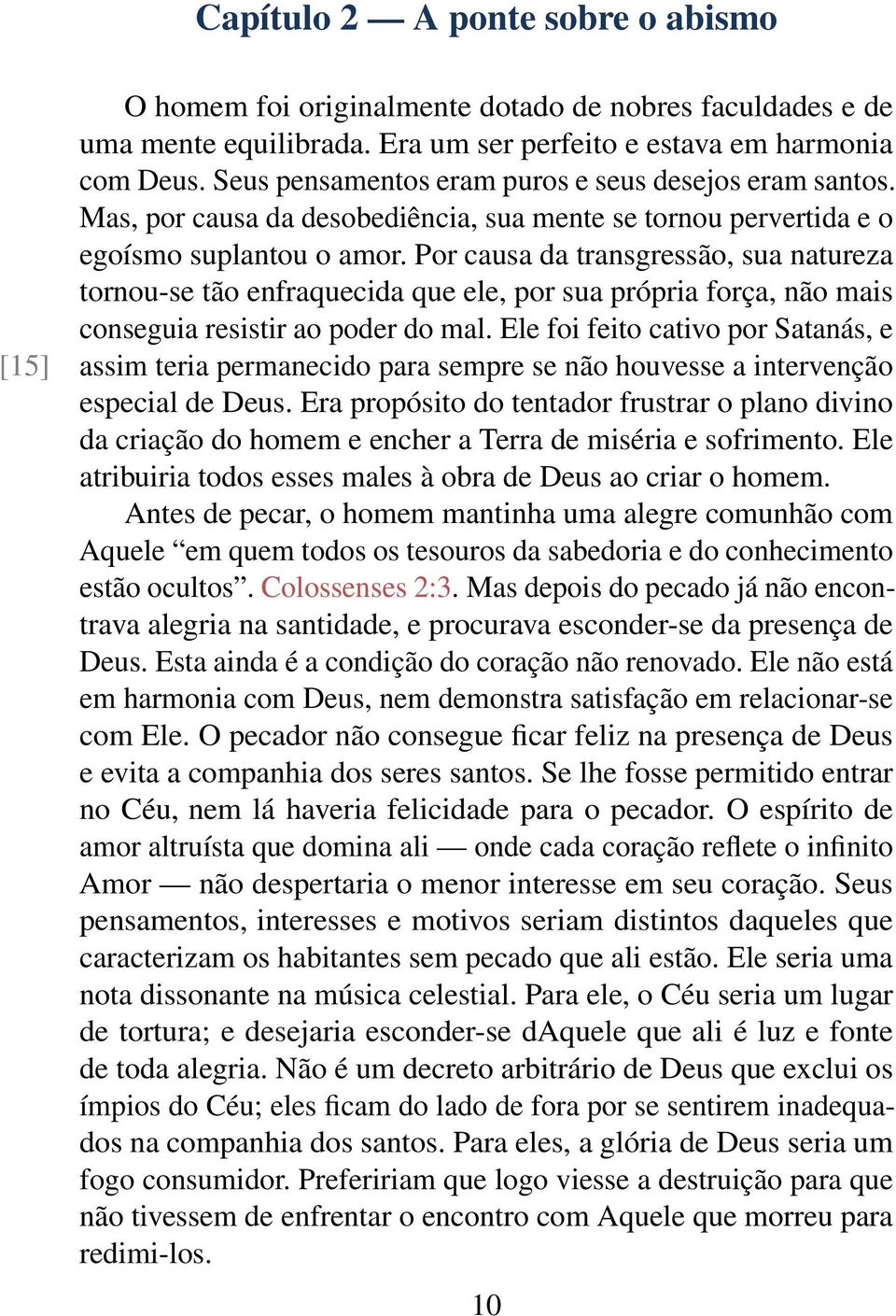 Por causa da transgressão, sua natureza tornou-se tão enfraquecida que ele, por sua própria força, não mais conseguia resistir ao poder do mal.