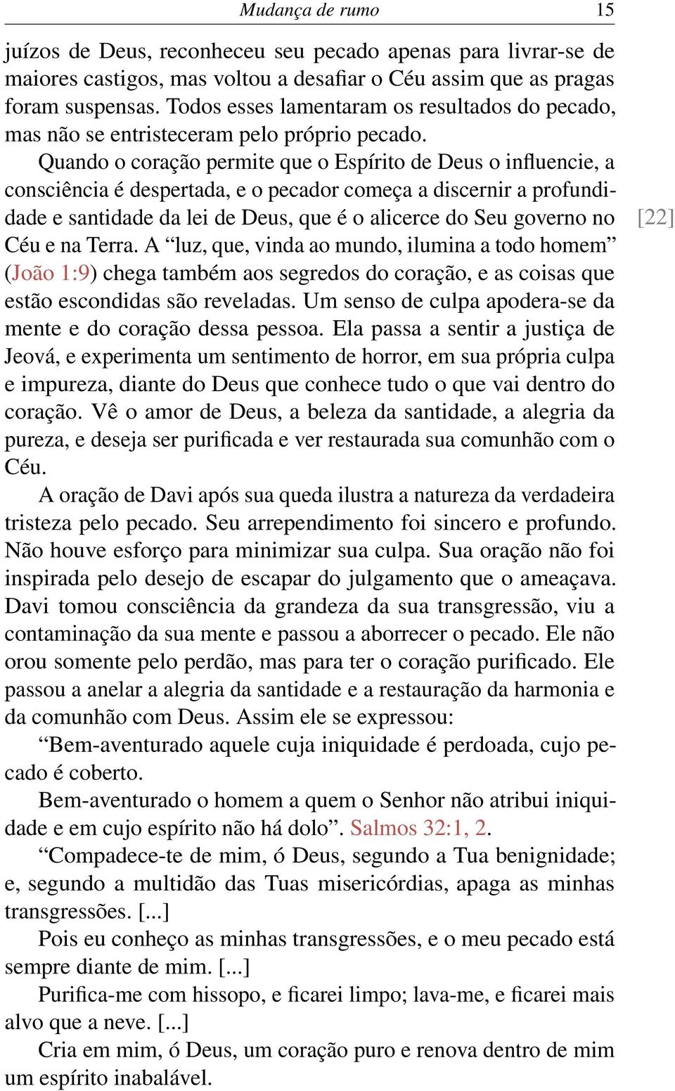 Quando o coração permite que o Espírito de Deus o influencie, a consciência é despertada, e o pecador começa a discernir a profundidade e santidade da lei de Deus, que é o alicerce do Seu governo no