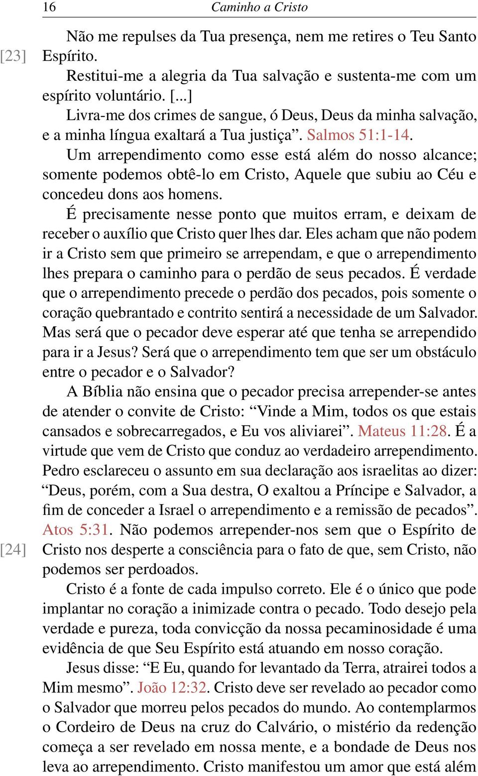 É precisamente nesse ponto que muitos erram, e deixam de receber o auxílio que Cristo quer lhes dar.