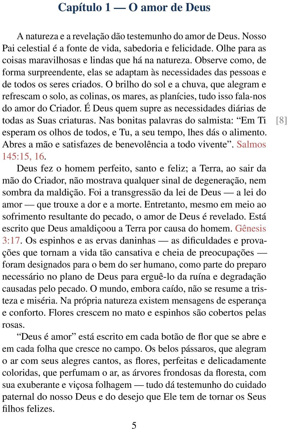 O brilho do sol e a chuva, que alegram e refrescam o solo, as colinas, os mares, as planícies, tudo isso fala-nos do amor do Criador.