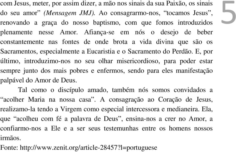 Afiança-se em nós o desejo de beber constantemente nas fontes de onde brota a vida divina que são os Sacramentos, especialmente a Eucaristia e o Sacramento do Perdão.