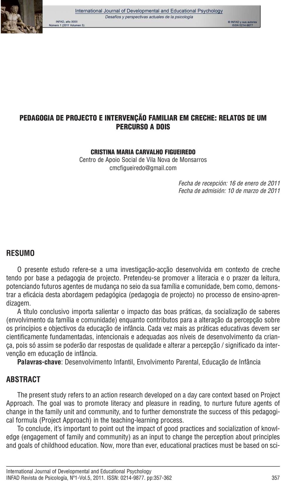 com Fecha de recepción: 16 de enero de 2011 Fecha de admisión: 10 de marzo de 2011 RESUMO O presente estudo refere-se a uma investigação-acção desenvolvida em contexto de creche tendo por base a