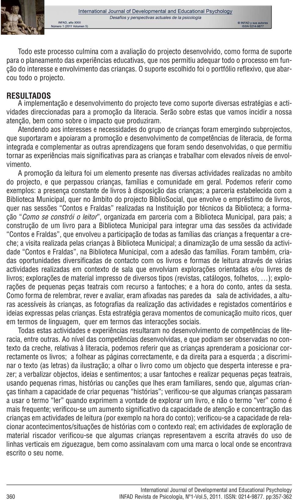 RESULTADOS A implementação e desenvolvimento do projecto teve como suporte diversas estratégias e actividades direccionadas para a promoção da literacia.