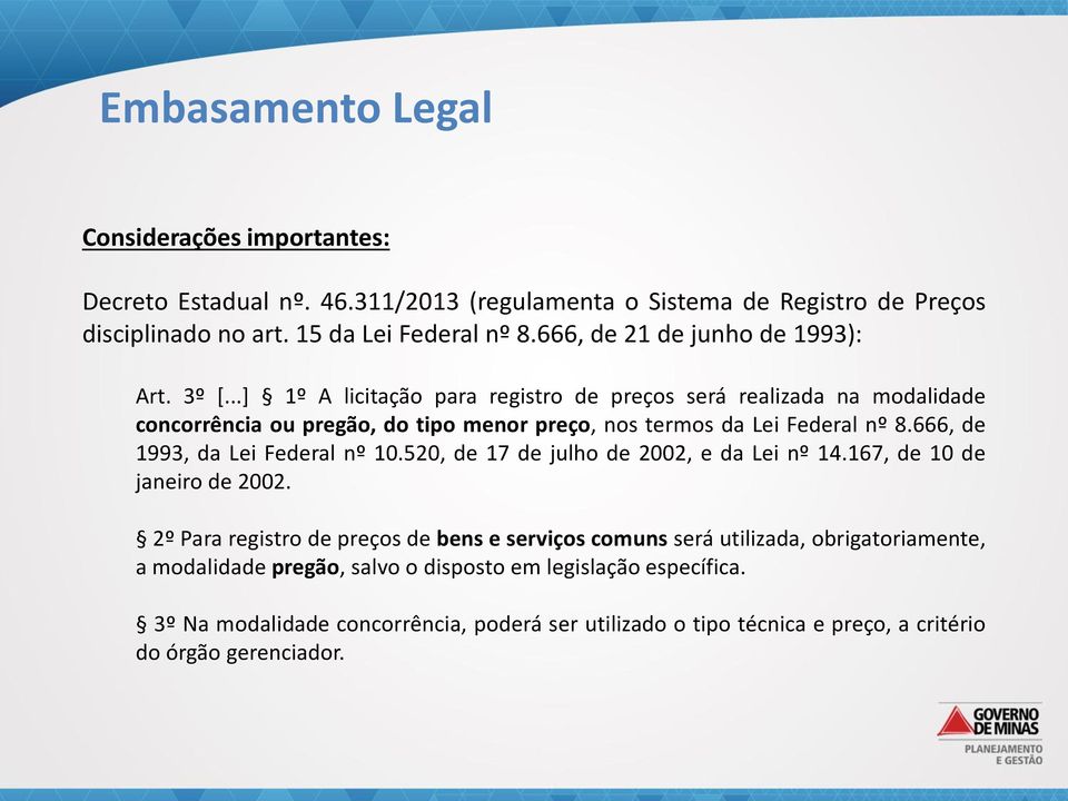 ..] 1º A licitação para registro de preços será realizada na modalidade concorrência ou pregão, do tipo menor preço, nos termos da Lei Federal nº 8.