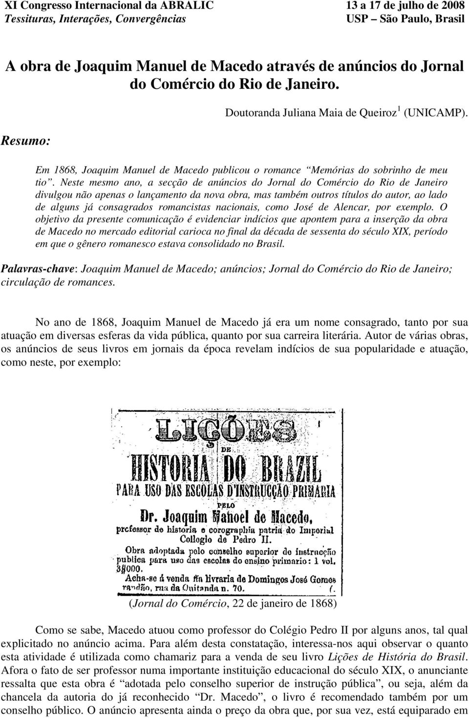 Neste mesmo ano, a secção de anúncios do Jornal do Comércio do Rio de Janeiro divulgou não apenas o lançamento da nova obra, mas também outros títulos do autor, ao lado de alguns já consagrados