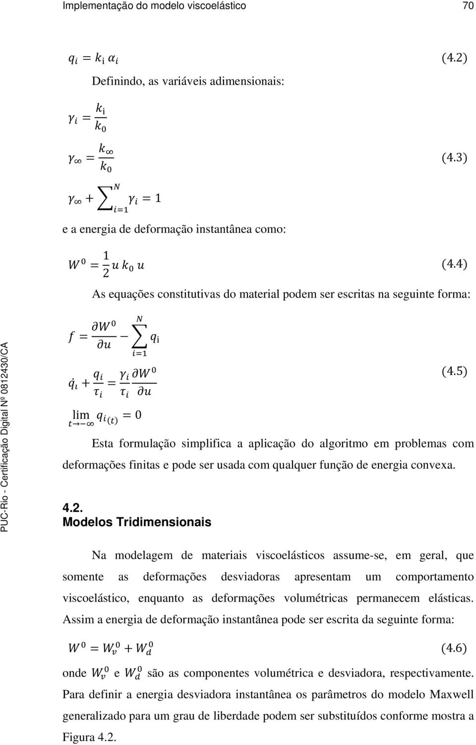 5 lim = 0 Esta formulação simplifica a aplicação do algoritmo em problemas com deformações finitas e pode ser usada com qualquer função de energia convexa. 4.2.