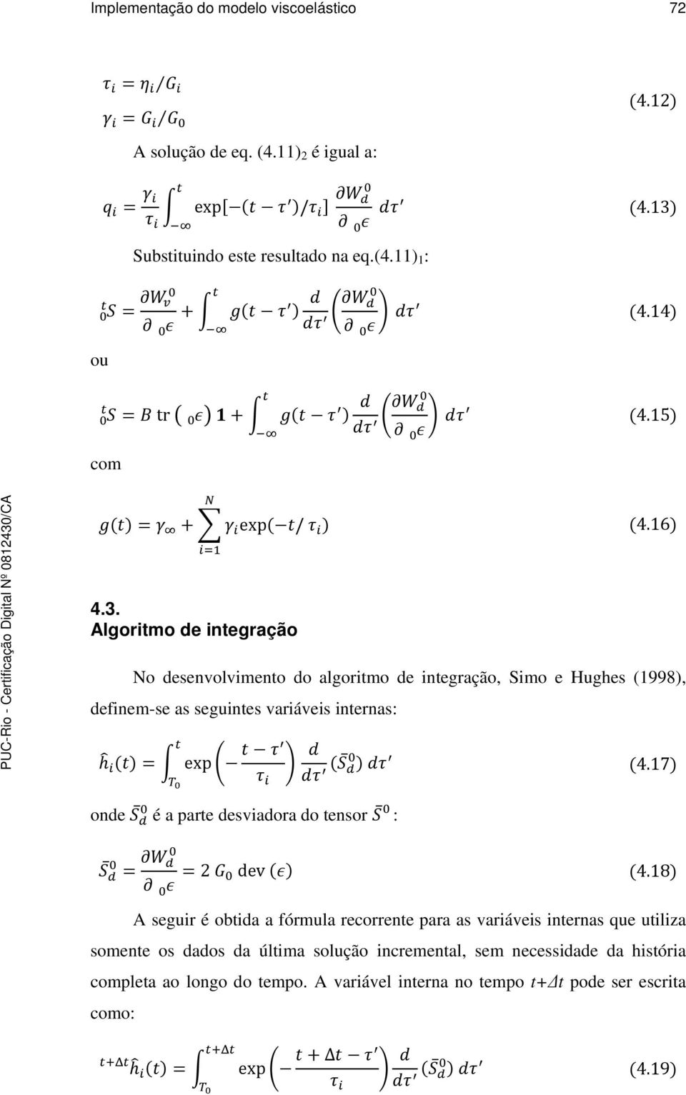 4.14 4.15 4.16 4.3. Algoritmo de integração No desenvolvimento do algoritmo de integração, Simo e Hughes (1998), definem-se as seguintes variáveis internas: hk B = > exph B C I C: ) C L M 4.