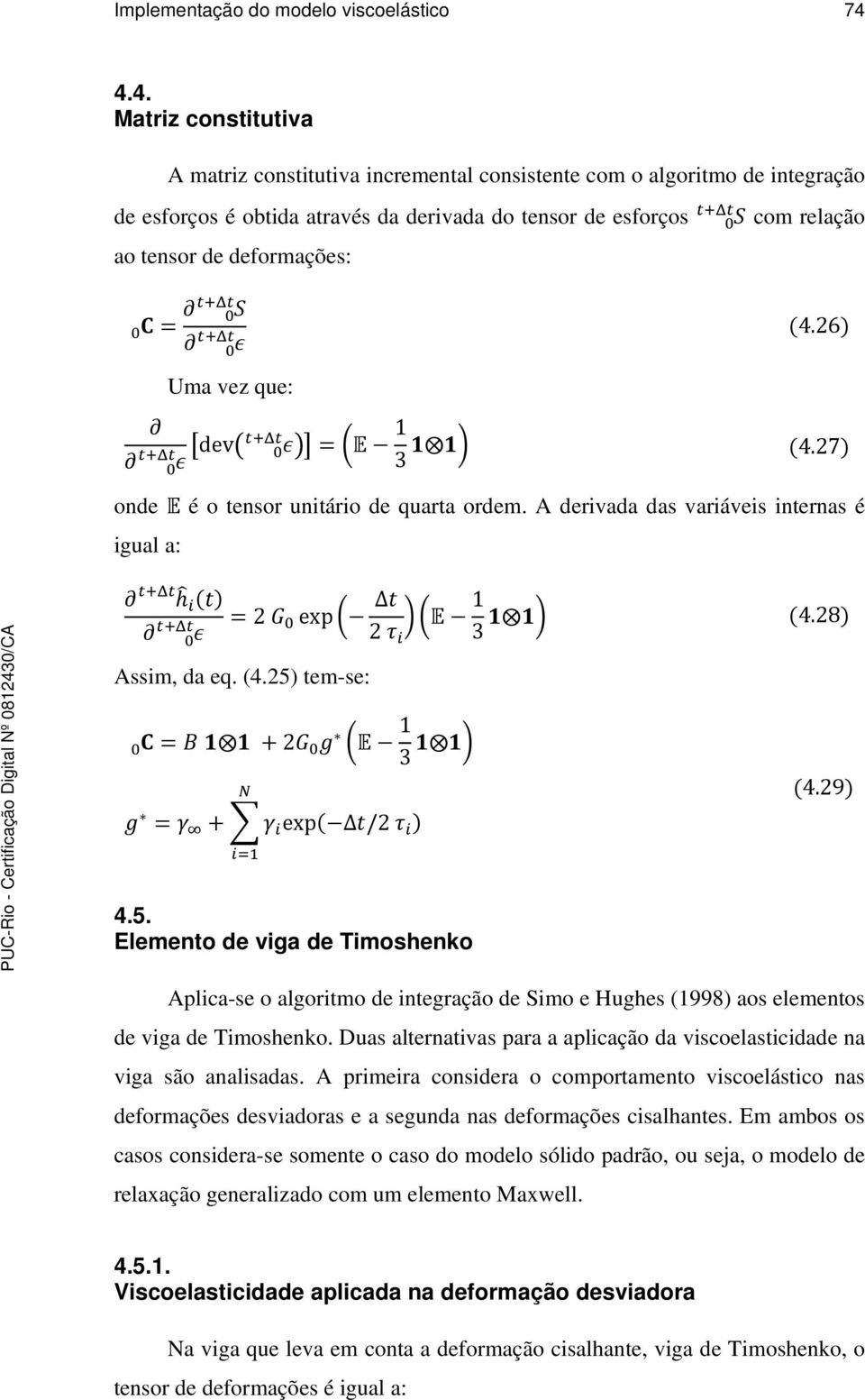 deformações: ^ = :. Uma vez que: _dev-./`=qa 1. 3 8 8R 4.26 4.27 onde a é o tensor unitário de quarta ordem. A derivada das variáveis internas é igual a: hk B. = 24 expq ΔB RQa 1 8 8R 4.