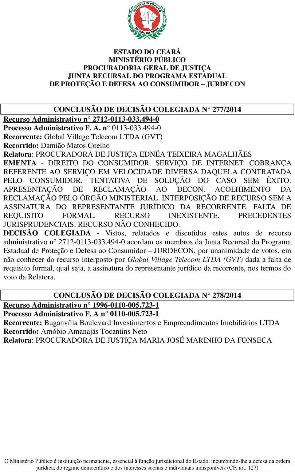 COBRANÇA REFERENTE AO SERVIÇO EM VELOCIDADE DIVERSA DAQUELA CONTRATADA PELO CONSUMIDOR. TENTATIVA DE SOLUÇÃO DO CASO SEM ÊXITO. APRESENTAÇÃO DE RECLAMAÇÃO AO DECON.