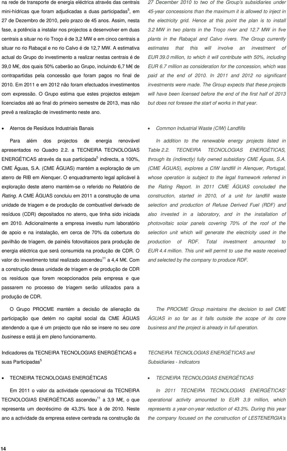 A estimativa actual do Grupo do investimento a realizar nestas centrais é de 39,0 M, dos quais 50% caberão ao Grupo, incluindo 6,7 M de contrapartidas pela concessão que foram pagos no final de 2010.