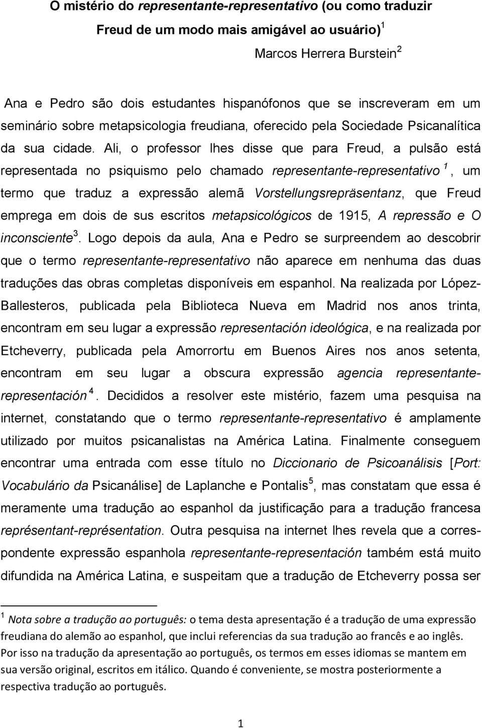 Ali, o professor lhes disse que para Freud, a pulsão está representada no psiquismo pelo chamado representante-representativo 1, um termo que traduz a expressão alemã Vorstellungsrepräsentanz, que