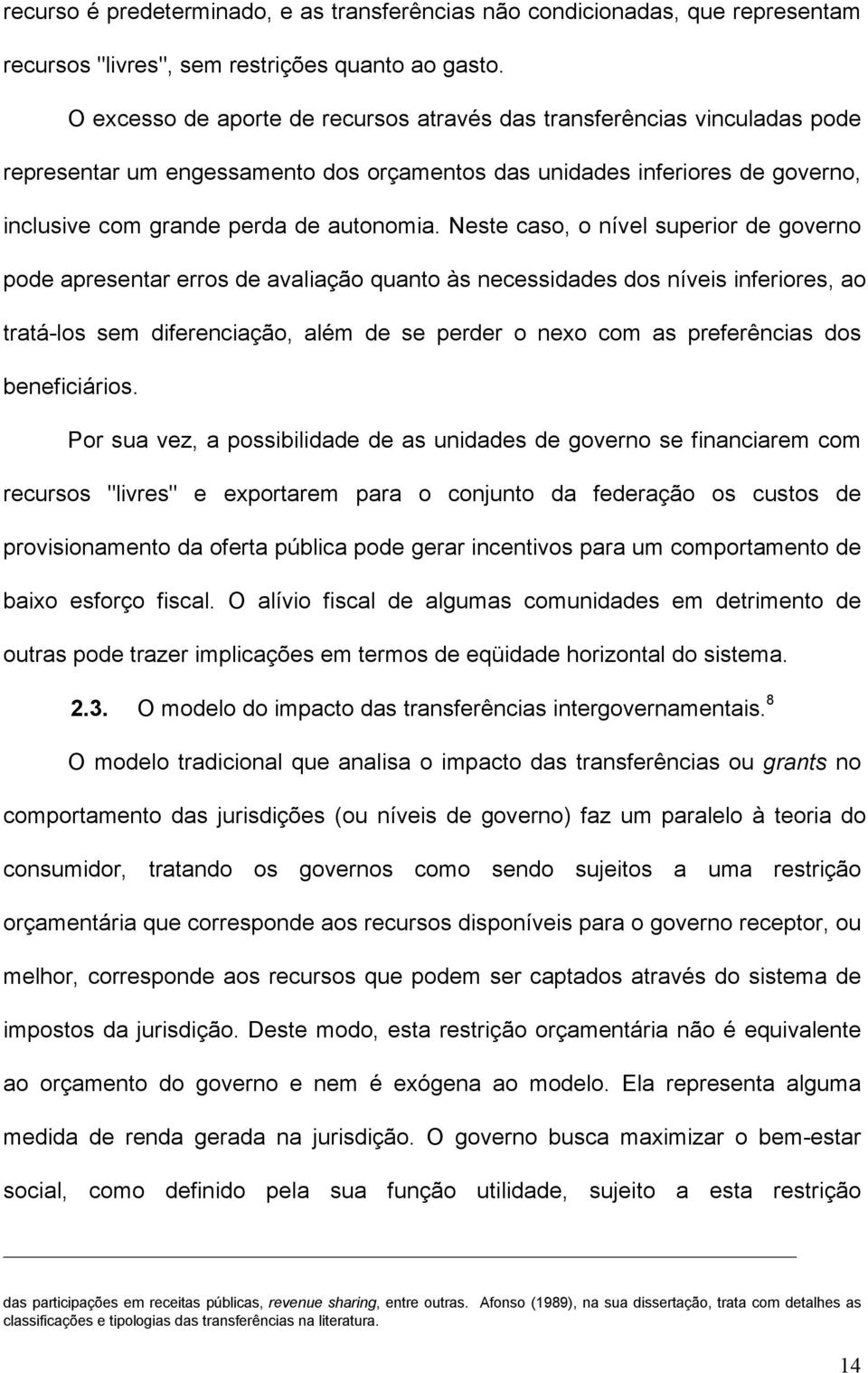 Neste caso, o nível superior de governo pode apresentar erros de avaliação quanto às necessidades dos níveis inferiores, ao tratá-los sem diferenciação, além de se perder o nexo com as preferências