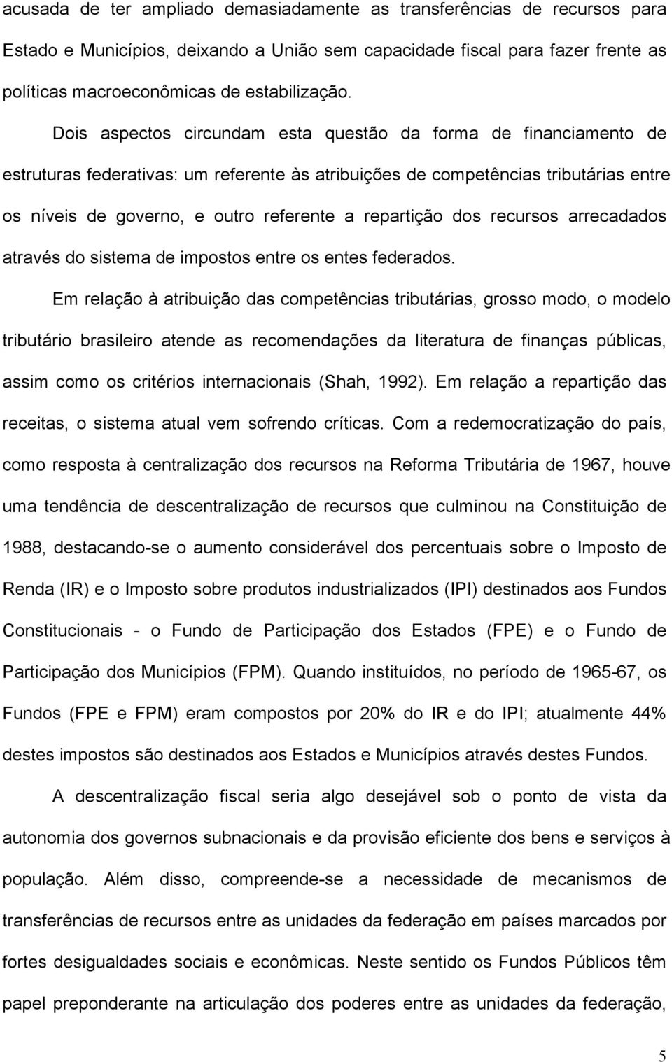 repartição dos recursos arrecadados através do sistema de impostos entre os entes federados.