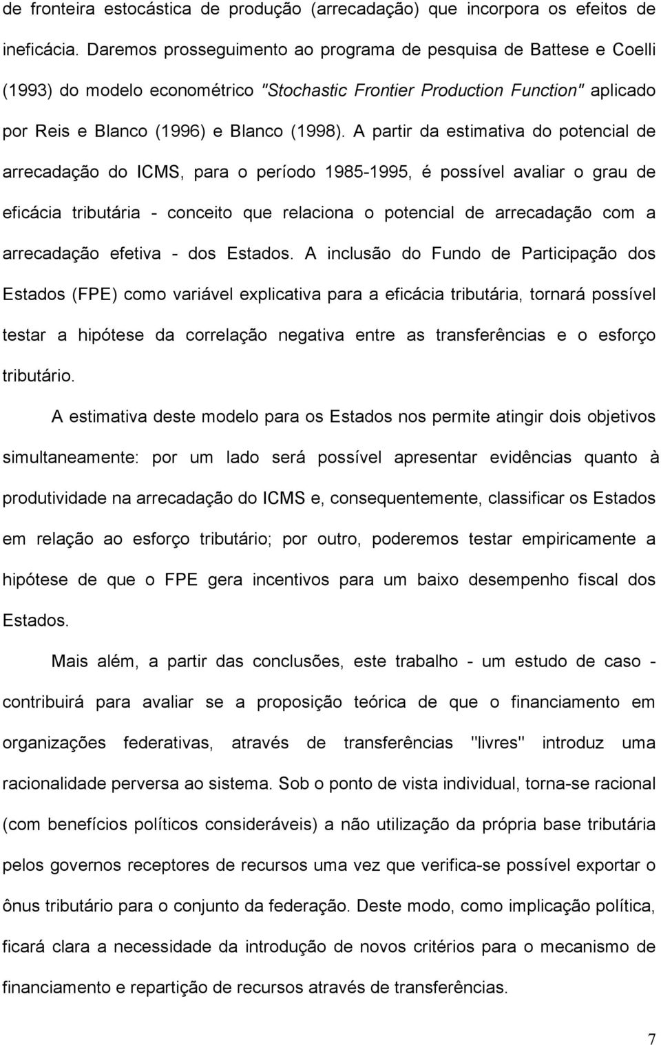 A partir da estimativa do potencial de arrecadação do ICMS, para o período 1985-1995, é possível avaliar o grau de eficácia tributária - conceito que relaciona o potencial de arrecadação com a