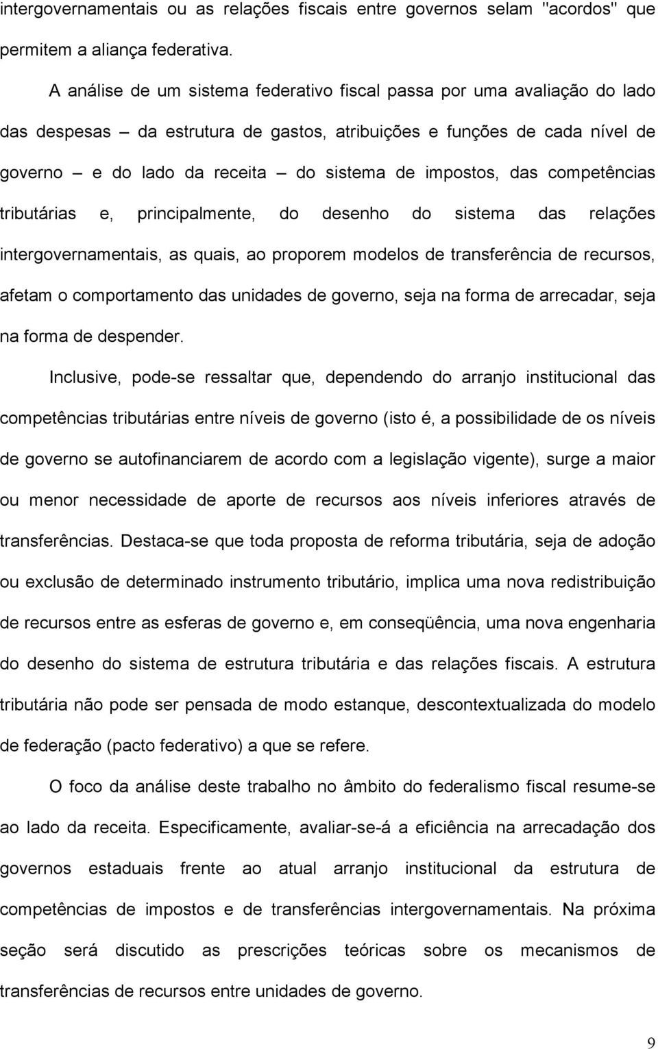 impostos, das competências tributárias e, principalmente, do desenho do sistema das relações intergovernamentais, as quais, ao proporem modelos de transferência de recursos, afetam o comportamento