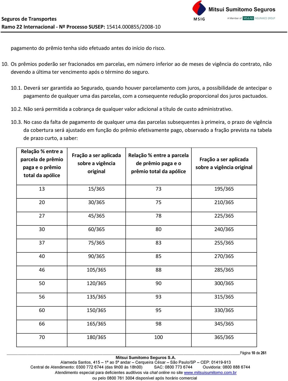 .1. Deverá ser garantida ao Segurado, quando houver parcelamento com juros, a possibilidade de antecipar o pagamento de qualquer uma das parcelas, com a consequente redução proporcional dos juros