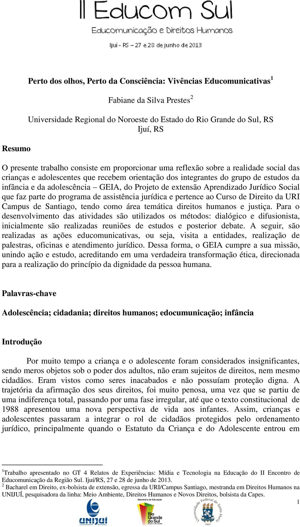 extensão Aprendizado Jurídico Social que faz parte do programa de assistência jurídica e pertence ao Curso de Direito da URI Campus de Santiago, tendo como área temática direitos humanos e justiça.