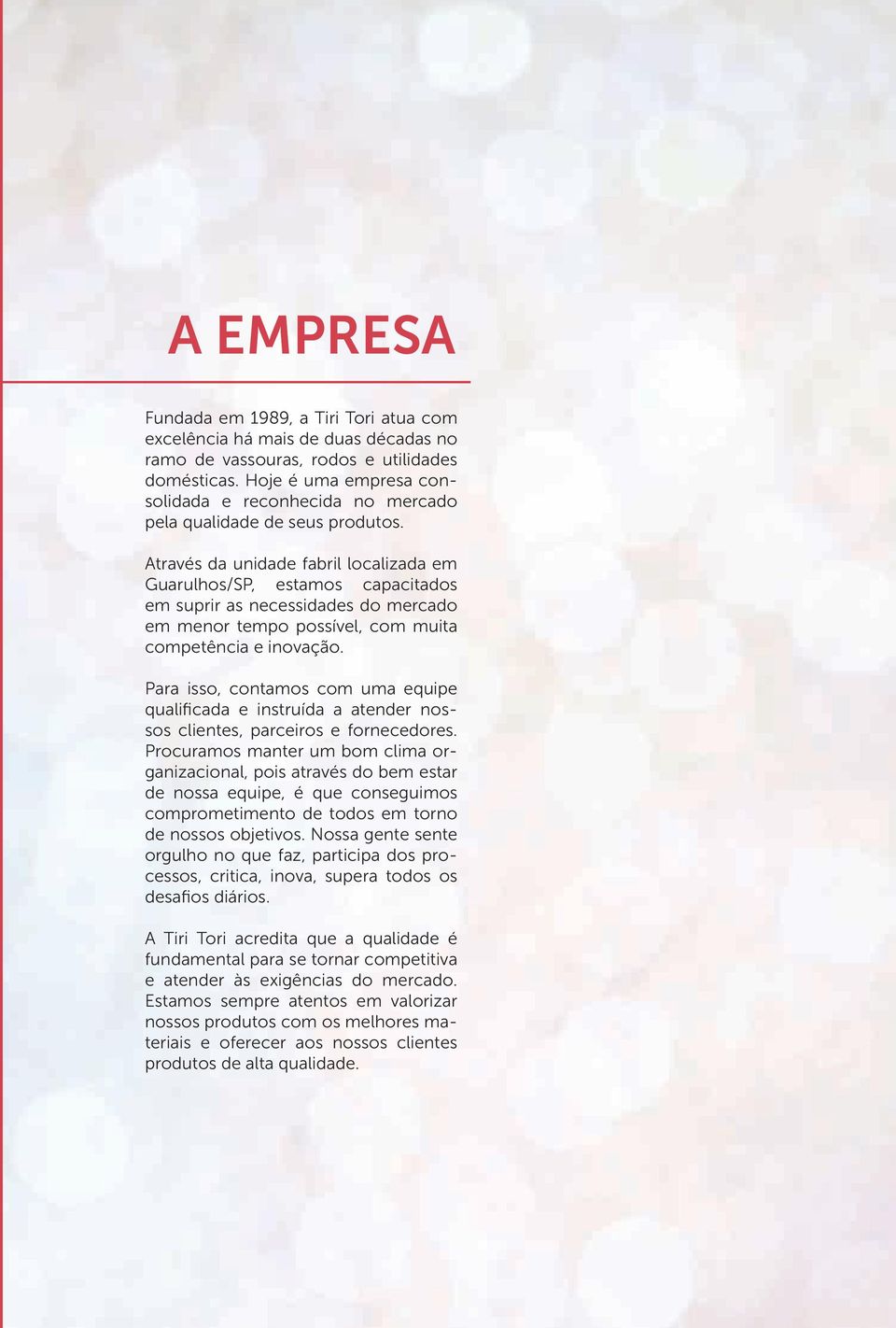 Através da unidade fabril localizada em Guarulhos/SP, estamos capacitados em suprir as necessidades do mercado em menor tempo possível, com muita competência e inovação.