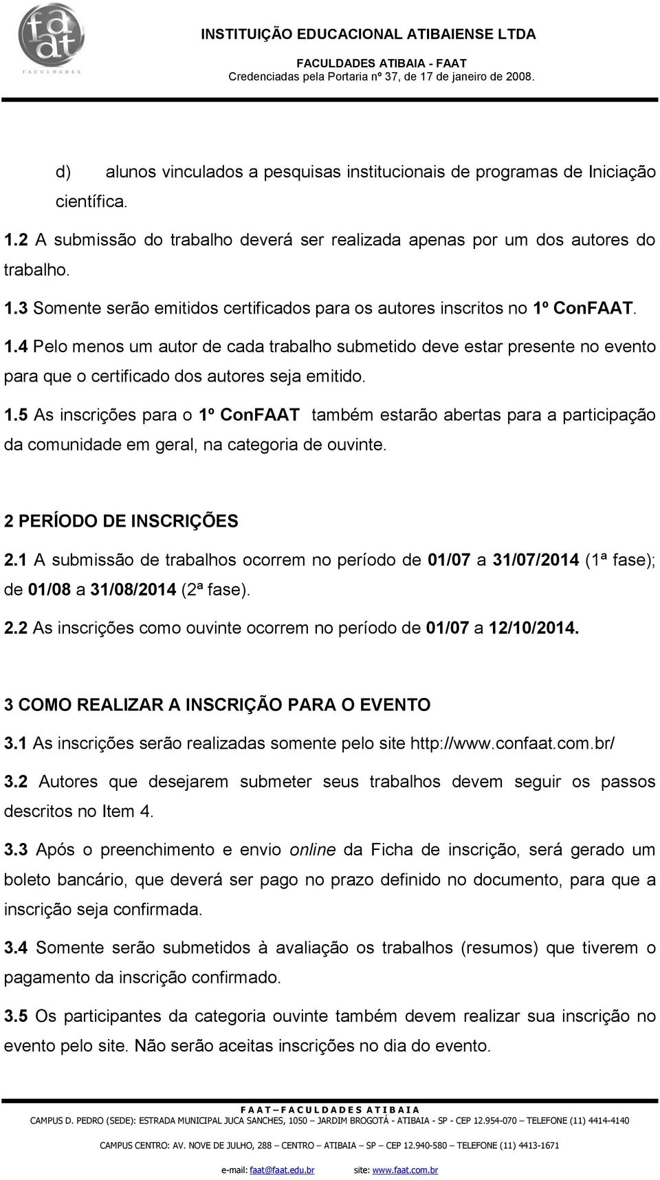 5 As inscrições para o 1º ConFAAT também estarão abertas para a participação da comunidade em geral, na categoria de ouvinte. 2 PERÍODO DE INSCRIÇÕES 2.