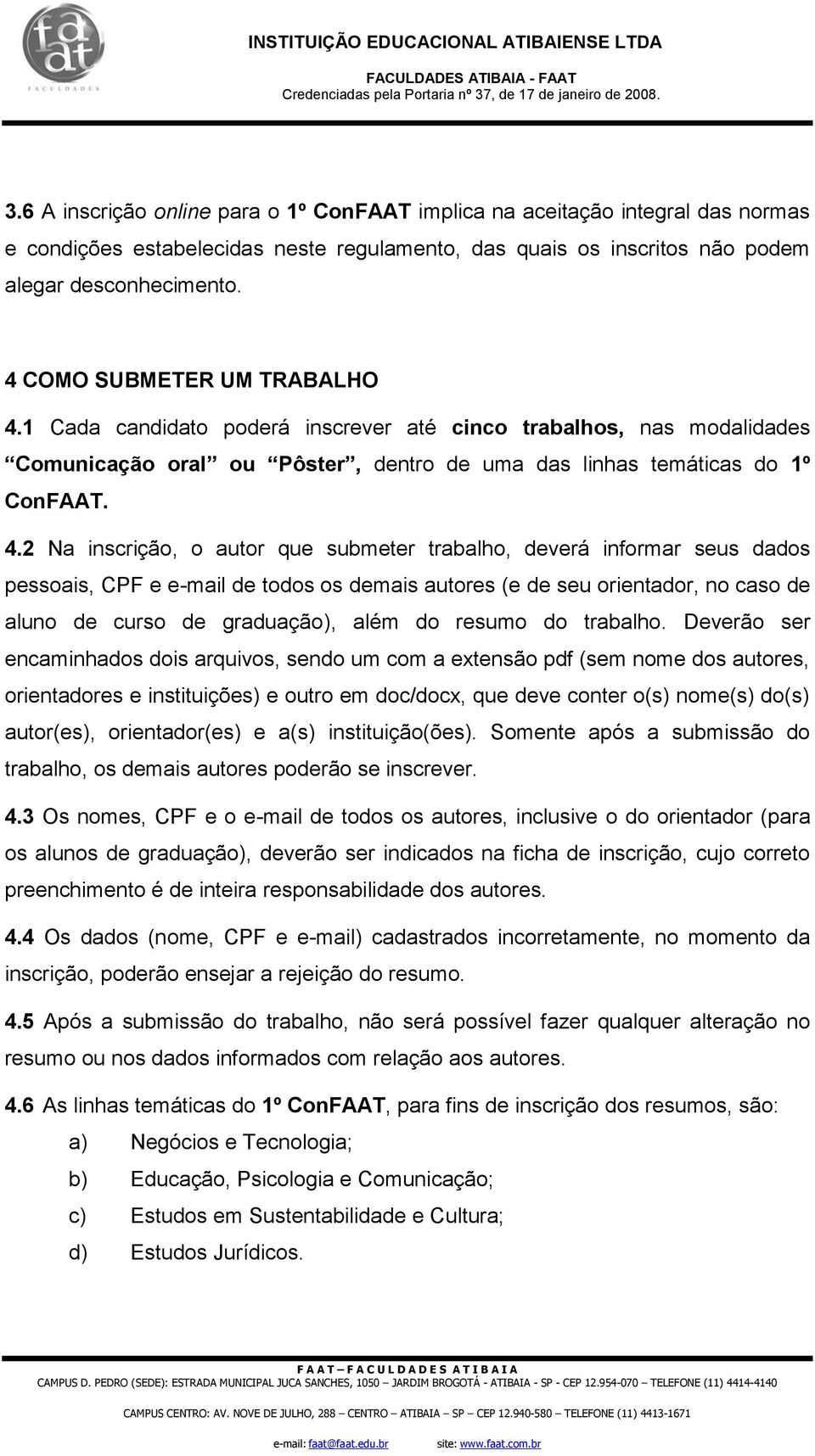 1 Cada candidato poderá inscrever até cinco trabalhos, nas modalidades Comunicação oral ou Pôster, dentro de uma das linhas temáticas do 1º ConFAAT. 4.