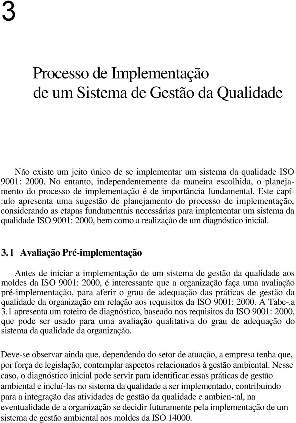 Este capí- :ulo apresenta uma sugestão de planejamento do processo de implementação, considerando as etapas fundamentais necessárias para implementar um sistema da qualidade ISO 9001: 2000, bem como