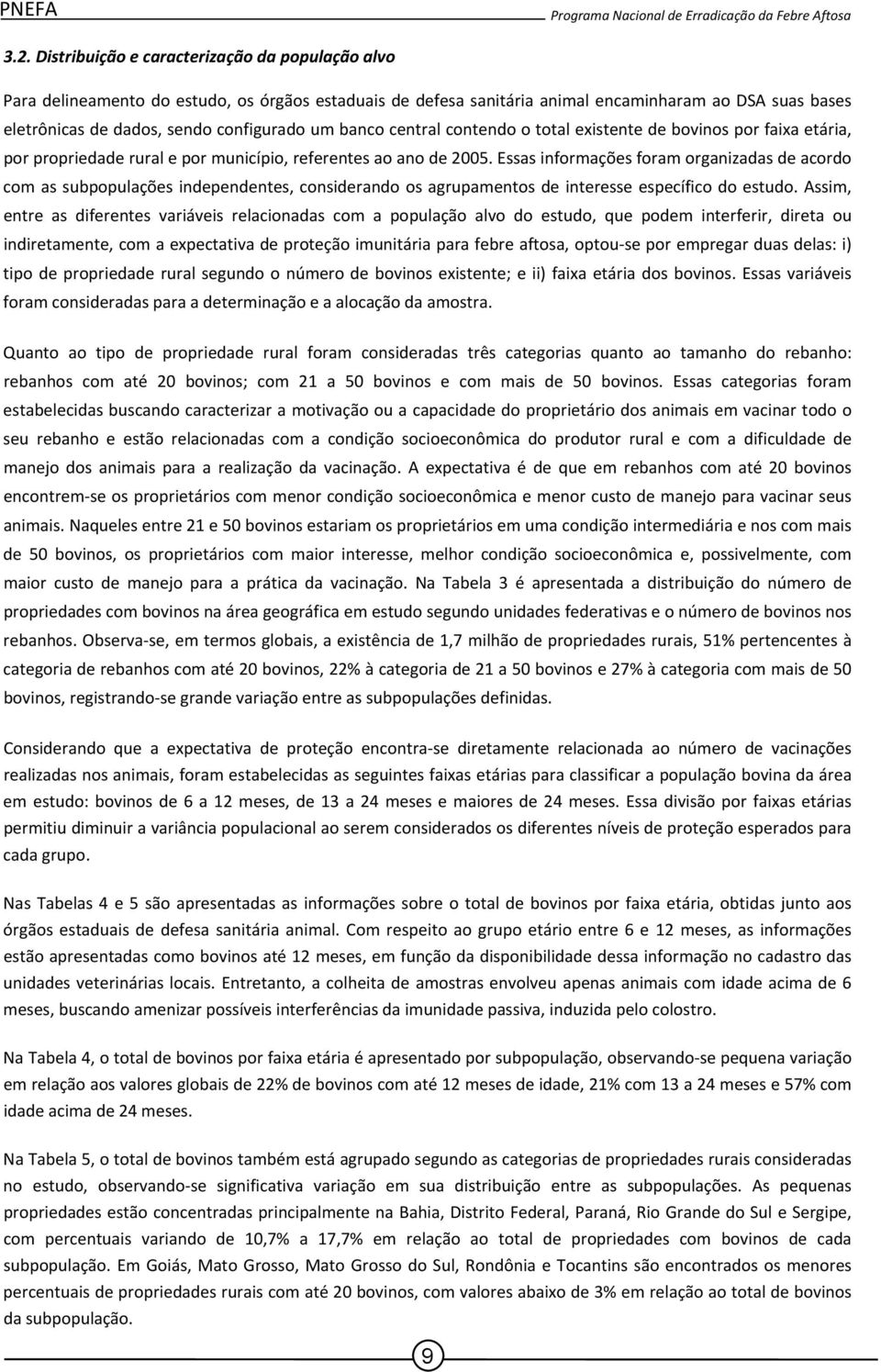 Essas informações foram organizadas de acordo com as subpopulações independentes, considerando os agrupamentos de interesse específico do estudo.