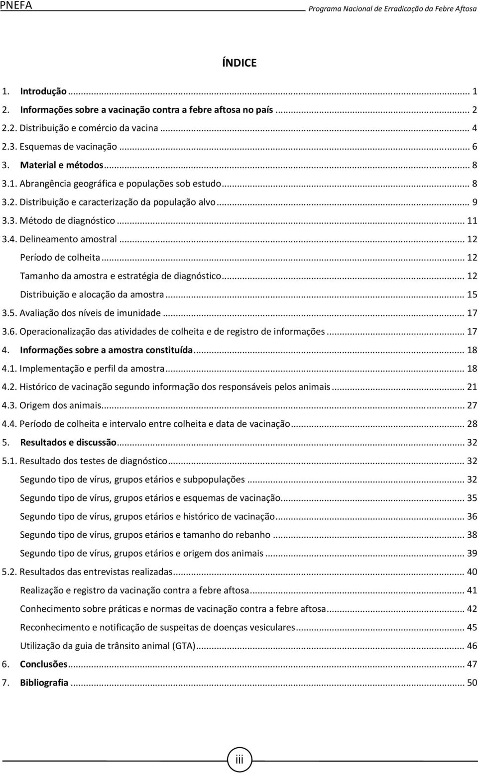 .. 12 Tamanho da amostra e estratégia de diagnóstico... 12 Distribuição e alocação da amostra... 15 3.5. Avaliação dos níveis de imunidade... 17 3.6.