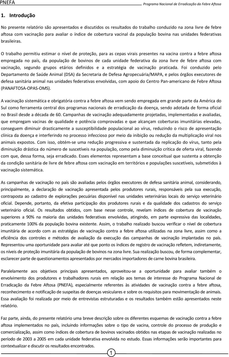 O trabalho permitiu estimar o nível de proteção, para as cepas virais presentes na vacina contra a febre aftosa empregada no país, da população de bovinos de cada unidade federativa da zona livre de