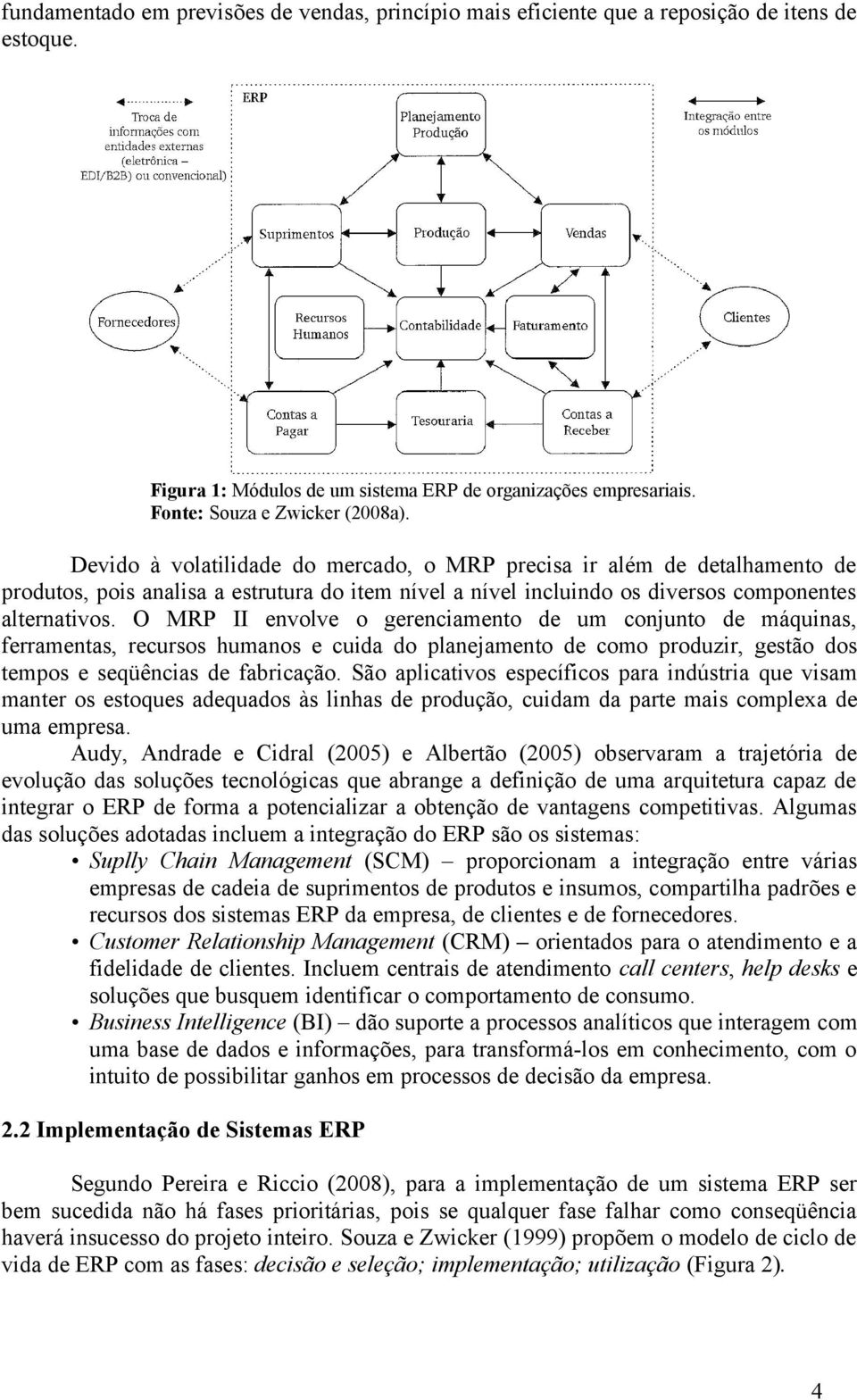 O MRP II envolve o gerenciamento de um conjunto de máquinas, ferramentas, recursos humanos e cuida do planejamento de como produzir, gestão dos tempos e seqüências de fabricação.