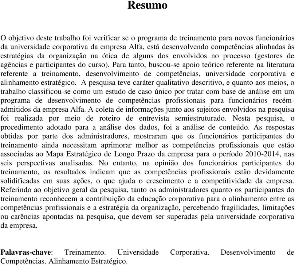 Para tanto, buscou-se apoio teórico referente na literatura referente a treinamento, desenvolvimento de competências, universidade corporativa e alinhamento estratégico.