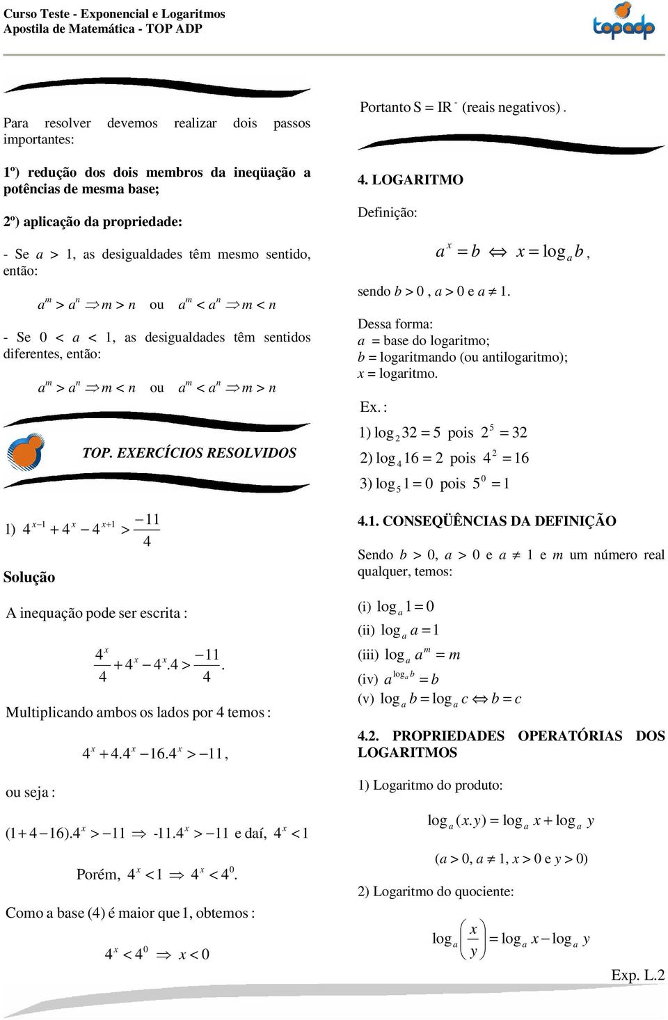 EXERCÍCIOS RESOLVIDOS > 1 1 + 11 A inequção pode ser escrit : 11. + >. Multiplic ndo mos os ldos por temos : +. 16. > 11, - Portnto S = IR (reis negtivos).. LOGARITMO Definição: sendo > 0, > 0 e 1.