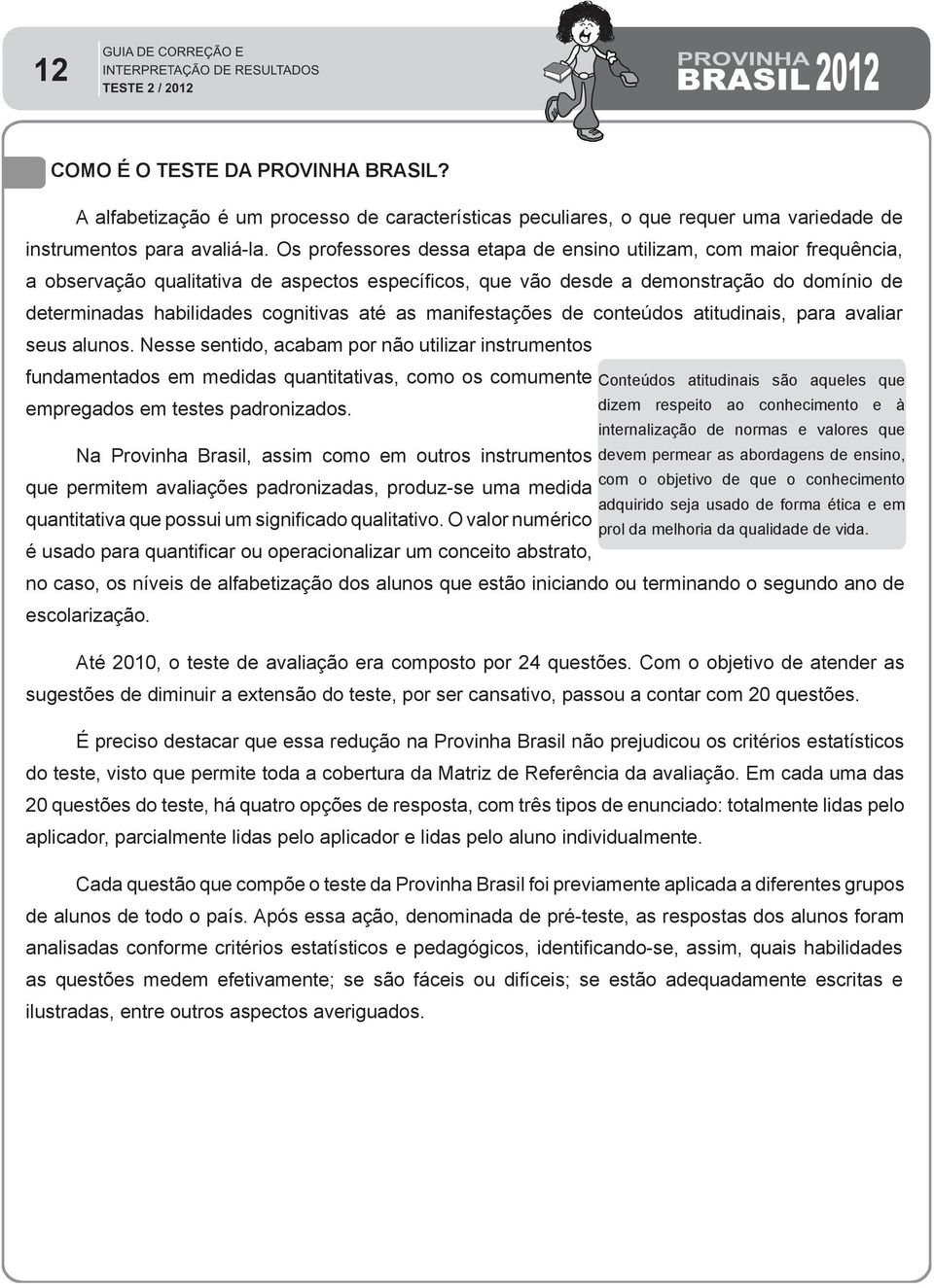 até as manifestações de conteúdos atitudinais, para avaliar seus alunos.